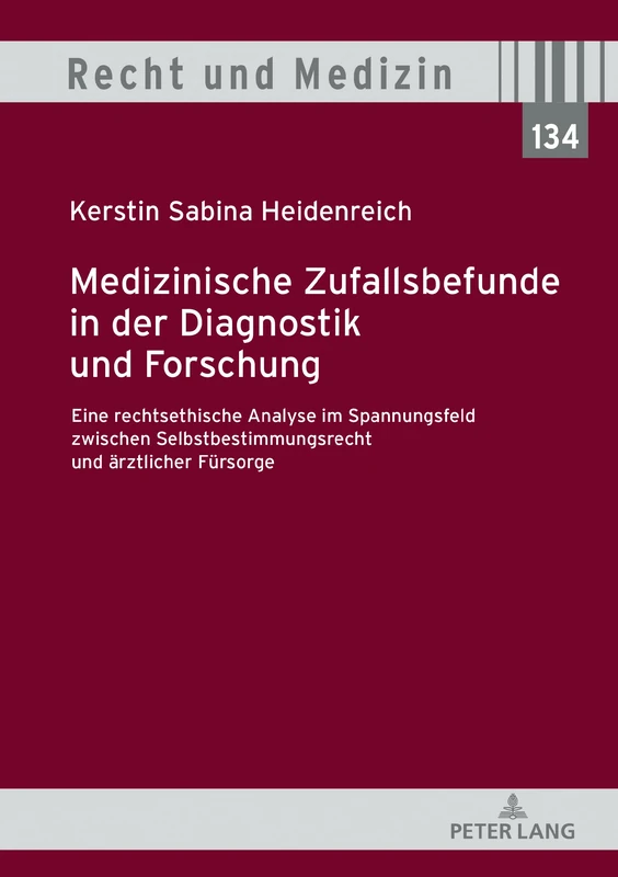 Medizinische Zufallsbefunde in der Diagnostik und Forschung: Eine rechtsethische Analyse im Spannungsfeld zwischen Selbstbestimmungsrecht und aerztlicher Fuersorge: 134 (Recht Und Medizin)