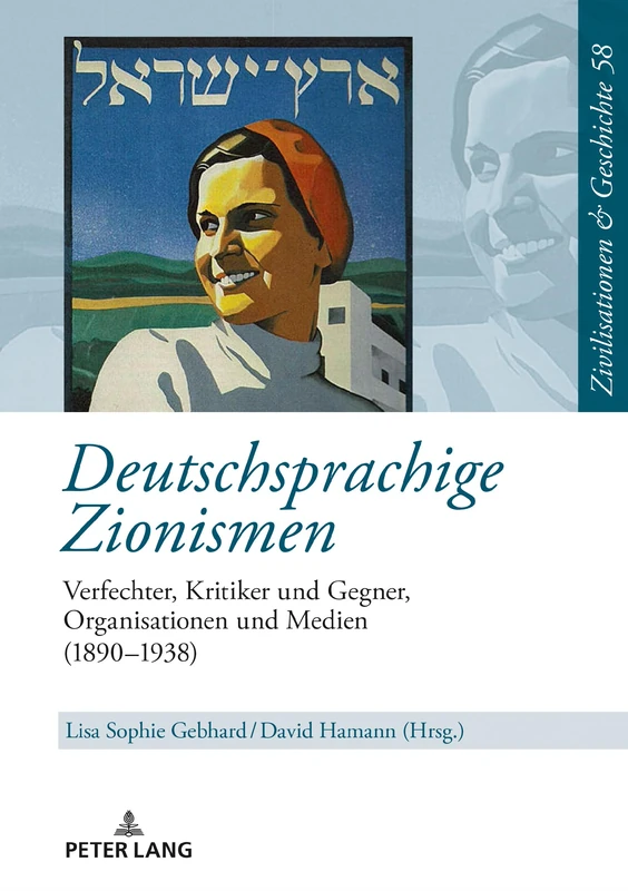 Deutschsprachige Zionismen: Verfechter, Kritiker und Gegner, Organisationen und Medien (1890-1938): 58 (Zivilisationen Und Geschichte / Civilizations and History /)