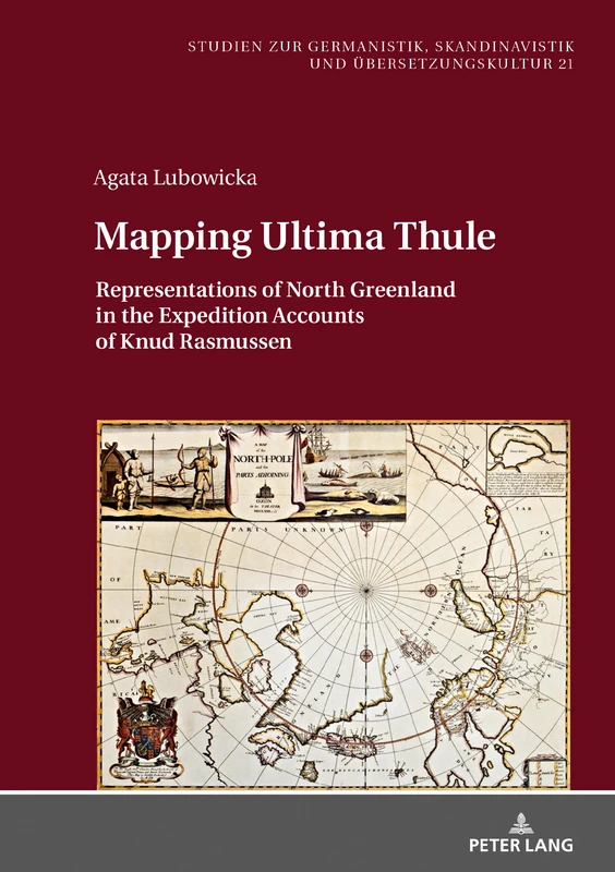 Mapping Ultima Thule: Representations of North Greenland in the Expedition Accounts of Knud Rasmussen: 21 (Studien zur Germanistik, Skandinavistik und Uebersetzungskultur)