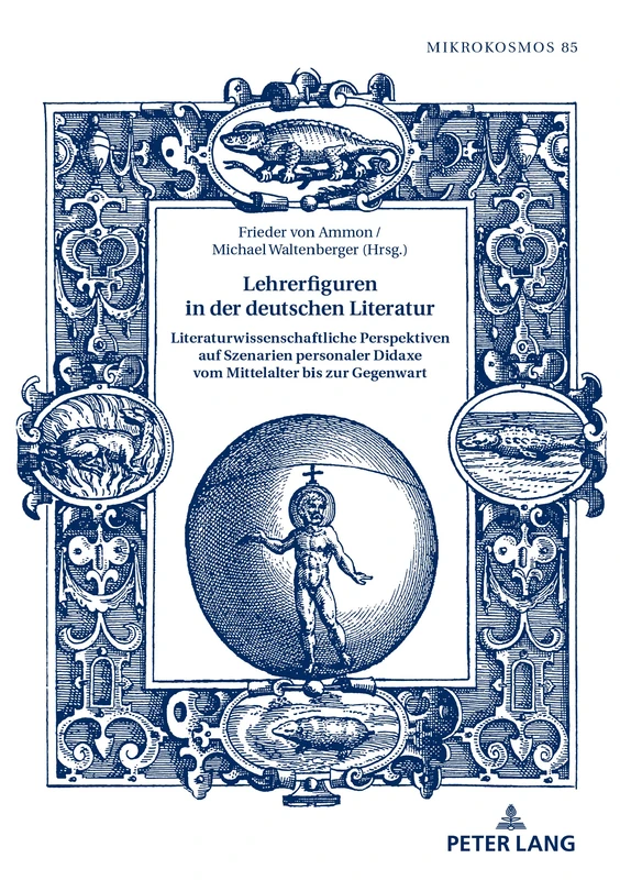 Lehrerfiguren in der deutschen Literatur: Literaturwissenschaftliche Perspektiven auf Szenarien personaler Didaxe vom Mittelalter bis zur Gegenwart: 85 (Mikrokosmos)