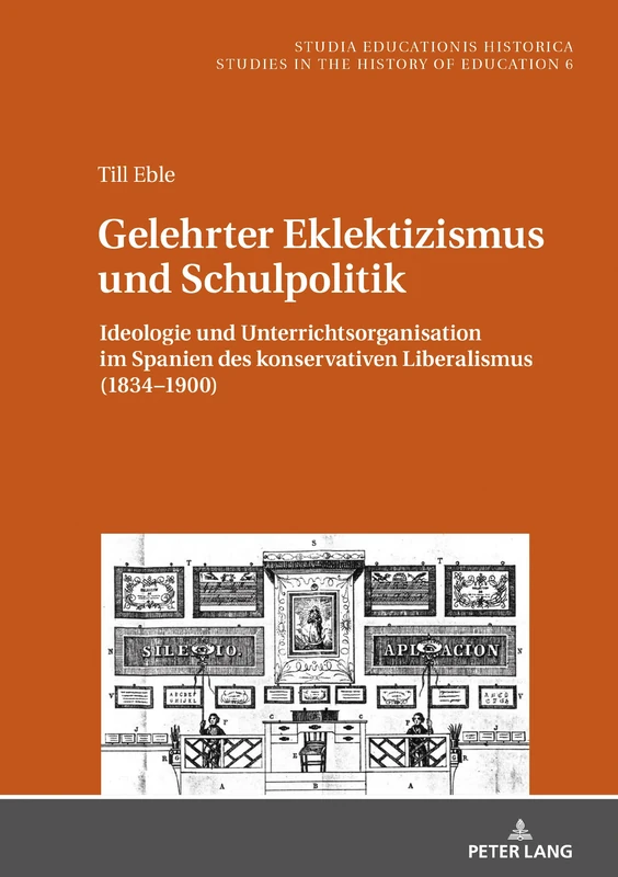 Gelehrter Eklektizismus und Schulpolitik: Ideologie und Unterrichtsorganisation im Spanien des konservativen Liberalismus (1834-1900): 6 (Studia Educationis Historica)