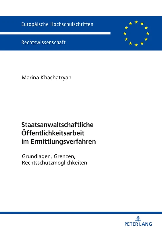 Staatsanwaltschaftliche Öffentlichkeitsarbeit im Ermittlungsverfahren: Grundlagen, Grenzen, Rechtsschutzmoeglichkeiten: 6137 (Europaeische Hochschulschriften Recht)