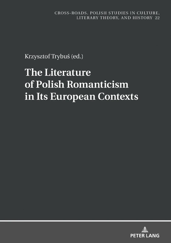 The Literature of Polish Romanticism in Its European Contexts: 22 (Cross-Roads: Studies in Culture, Literary Theory, and History)