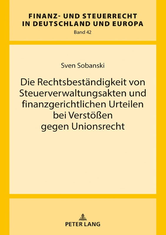 Die Rechtsbeständigkeit von Steuerverwaltungsakten und finanzgerichtlichen Urteilen bei Verstößen gegen Unionsrecht: 42 (Finanz- Und Steuerrecht in Deutschland Und Europa)