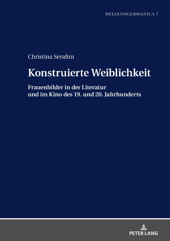 Konstruierte Weiblichkeit: Frauenbilder in der Literatur und im Kino des 19. und 20. Jahrhunderts: 7 (Hellenogermanica)