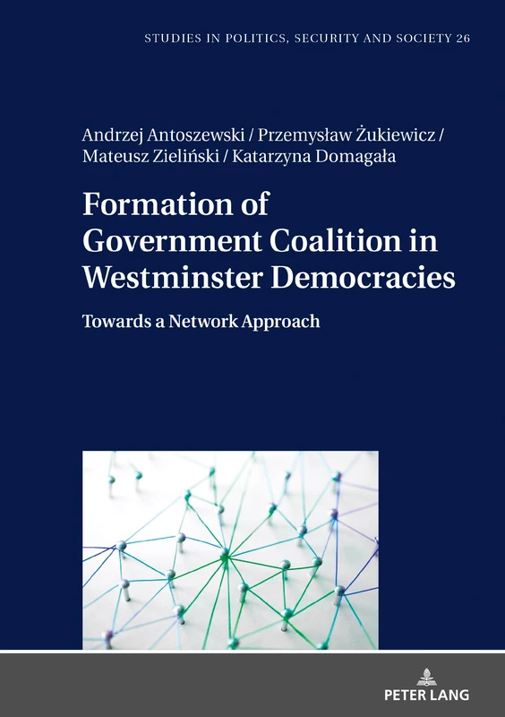 Formation of Government Coalition in Westminster Democracies: Towards a Network Approach: 26 (Studies in Politics, Security and Society)