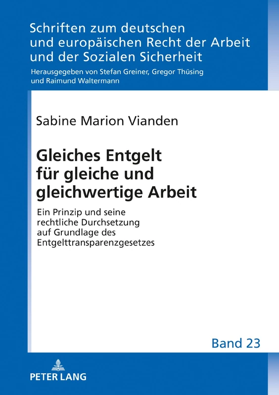 Gleiches Entgelt für gleiche und gleichwertige Arbeit: Ein Prinzip und seine rechtliche Durchsetzung auf Grundlage des Entgelttransparenzgesetzes: 23 ... Und Europaeischen Recht der Arbeit U)
