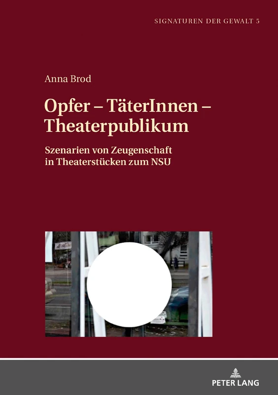 Opfer – TäterInnen – Theaterpublikum: Szenarien von Zeugenschaft in Theaterstuecken zum NSU: 5 (Signaturen Der Gewalt / Signatures of Violence)