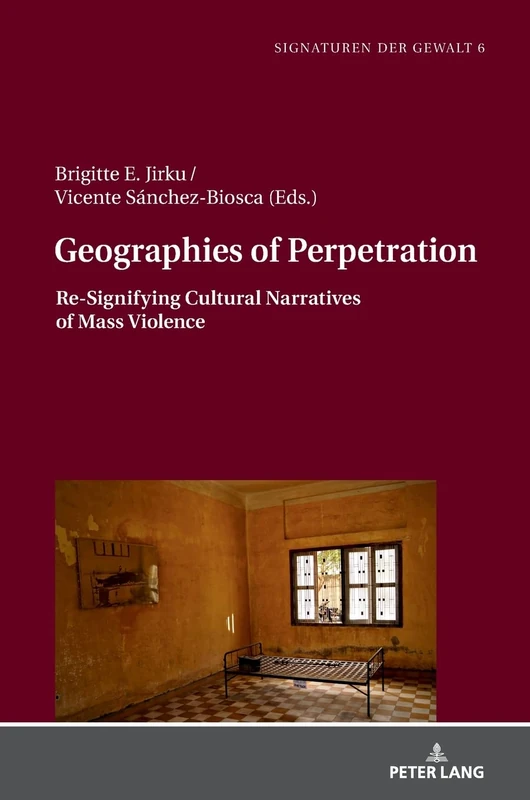 Geographies of Perpetration: Re-Signifying Cultural Narratives of Mass Violence: 6 (Signaturen der Gewalt / Signatures of Violence: Studien zu Literatur und Medien / Studies in Literature and Media)