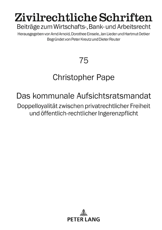 Das kommunale Aufsichtsratsmandat: Doppelloyalitaet zwischen privatrechtlicher Freiheit und oeffentlich-rechtlicher Ingerenzpflicht: 75 (Zivilrechtliche Schriften)