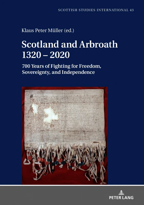 Scotland and Arbroath 1320 – 2020: 700 Years of Fighting for Freedom, Sovereignty, and Independence: 43 (Scottish Studies International)
