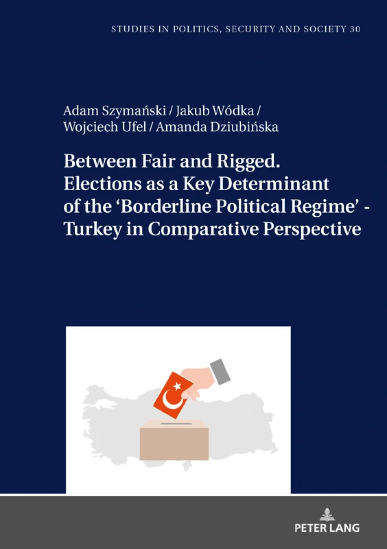 Between Fair and Rigged. Elections as a Key Determinant of the ‘Borderline Political Regime’ - Turkey in Comparative Perspective: 30 (Studies in Politics, Security and Society) - Image 1