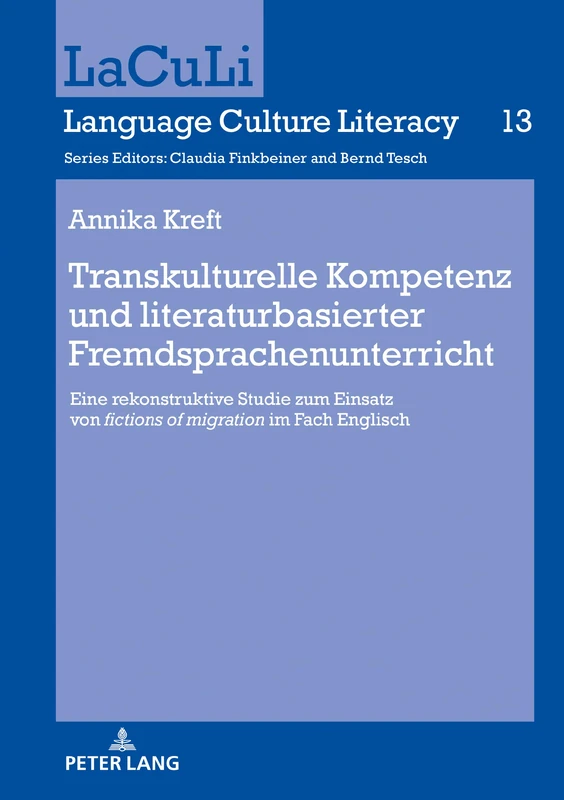 Transkulturelle Kompetenz und literaturbasierter Fremdsprachenunterricht: Eine Rekonstruktive Studie Zum Einsatz Von «Fictions of Migration» Im Fach Englisch: 13 (Laculi. Language Culture Literacy)