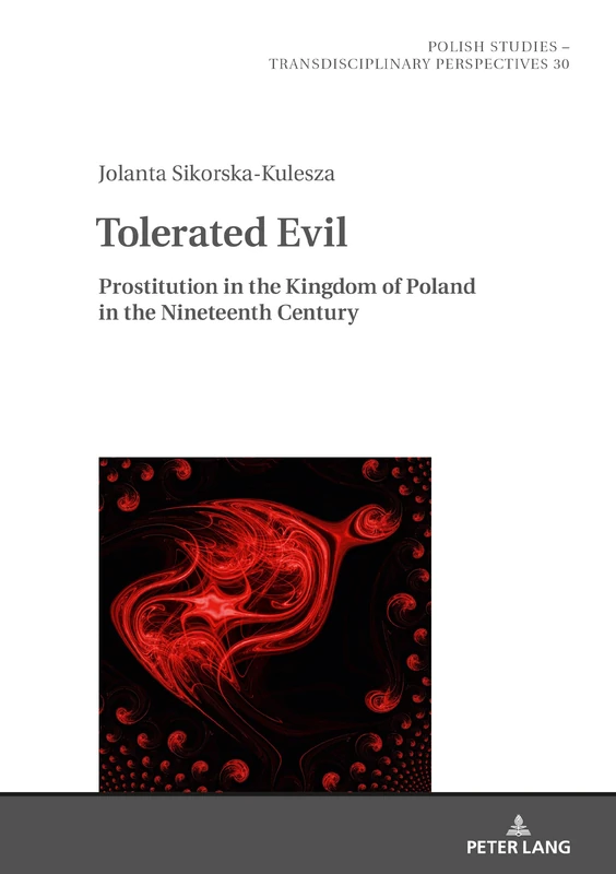 Tolerated Evil: Prostitution in the Kingdom of Poland in the Nineteenth Century: 30 (Polish Studies – Transdisciplinary Perspectives)