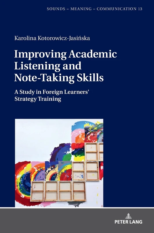 Improving Academic Listening and Note-Taking Skills: A Study in Foreign Learners’ Strategy Training: 13 (Sounds – Meaning – Communication: Landmarks in Phonetics, Phonology and Cognitive Linguistics)