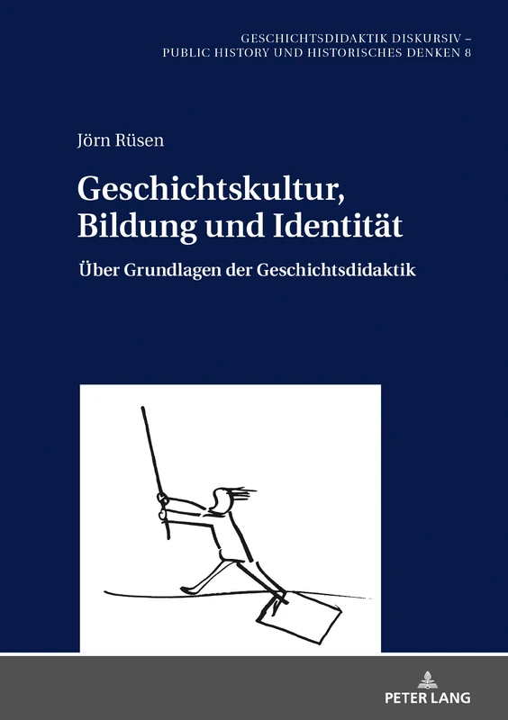 Geschichtskultur, Bildung und Identität: Ueber Grundlagen der Geschichtsdidaktik: 8 (Geschichtsdidaktik Diskursiv - Public History Und Historisch)