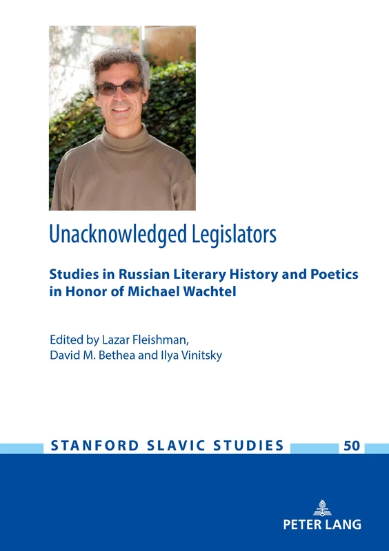 Unacknowledged Legislators: Studies in Russian Literary History and Poetics in Honor of Michael Wachtel: 50 (Stanford Slavic Studies)