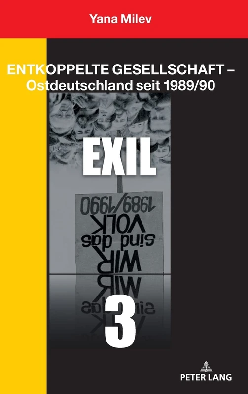Entkoppelte Gesellschaft - Ostdeutschland seit 1989/90: Band 3: Exil