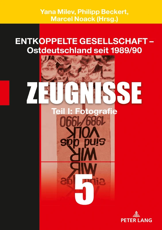 Entkoppelte Gesellschaft - Ostdeutschland seit 1989/90: Band 5: Zeugnisse Teil I: Fotografie (Entkoppelte Gesellschaft, 5)
