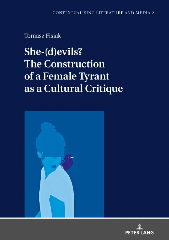 She-(d)evils? The Construction of a Female Tyrant as a Cultural Critique: 1 (Contextualising Literature and Media)