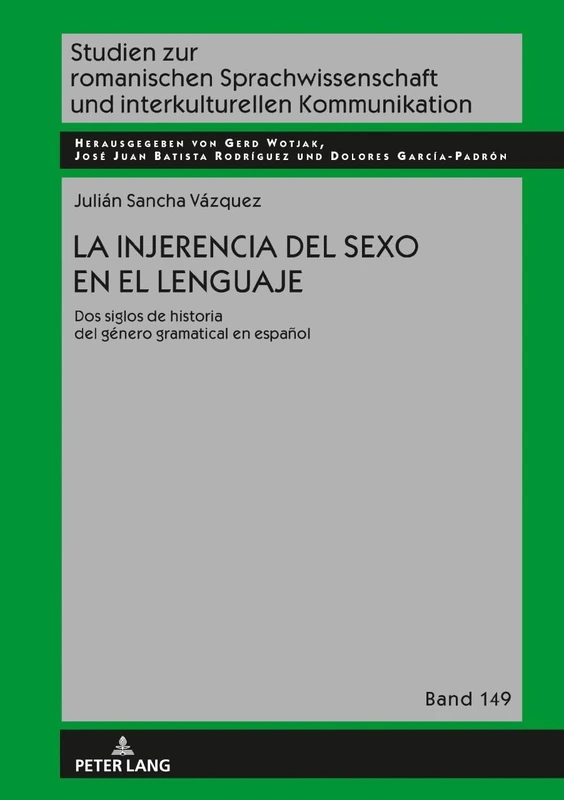 La injerencia del sexo en el lenguaje: DOS Siglos de Historia del Género Gramatical En Español: 149 (Studien Zur Romanischen Sprachwissenschaft Und Interkulturel)
