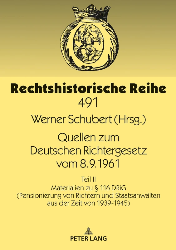 Quellen zum Deutschen Richtergesetz vom 8.9.1961: Teil II: Materialien Zu § 116 Drig (Pensionierung Von Richtern Und Staatsanwaelten Aus Der Zeit Von 1939-1945): 491 (Rechtshistorische Reihe)