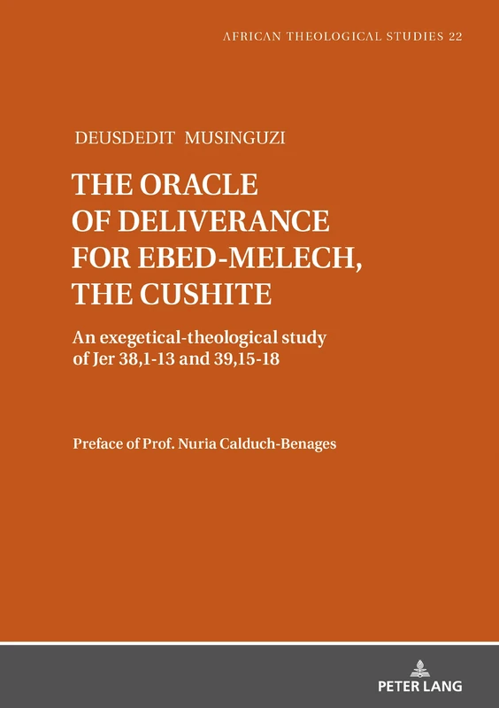 The oracle of deliverance for Ebed-Melech, the cushite: An exegetical-theological study of Jer 38,1-13 and 39,15-18: 22 (African Theological Studies / Etudes Théologiques Africaines)