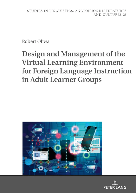Design and Management of the Virtual Learning Environment for Foreign Language Instruction in Adult Learner Groups: 28 (Studies in Linguistics, Anglophone Literatures and Cultures)