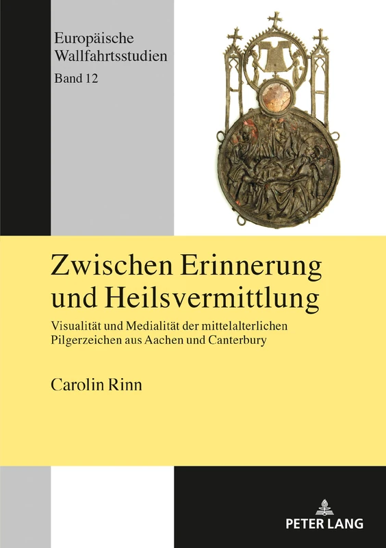 Zwischen Erinnerung und Heilsvermittlung: Visualitaet und Medialitaet der mittelalterlichen Pilgerzeichen aus Aachen und Canterbury: 12 (Europaeische Wallfahrtsstudien)