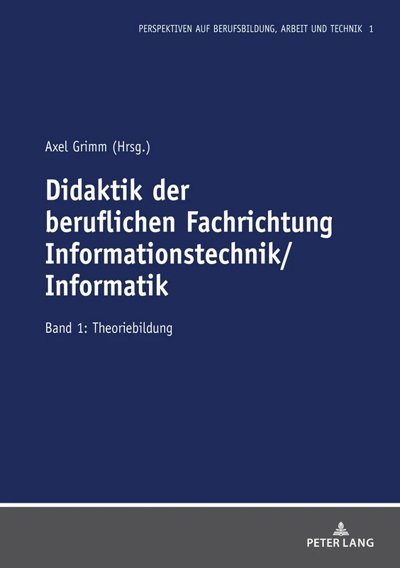 Didaktik der beruflichen Fachrichtung Informationstechnik/Informatik: Band 1: Theoriebildung (Perspektiven Auf Berufsbildung, Arbeit Und Technik)
