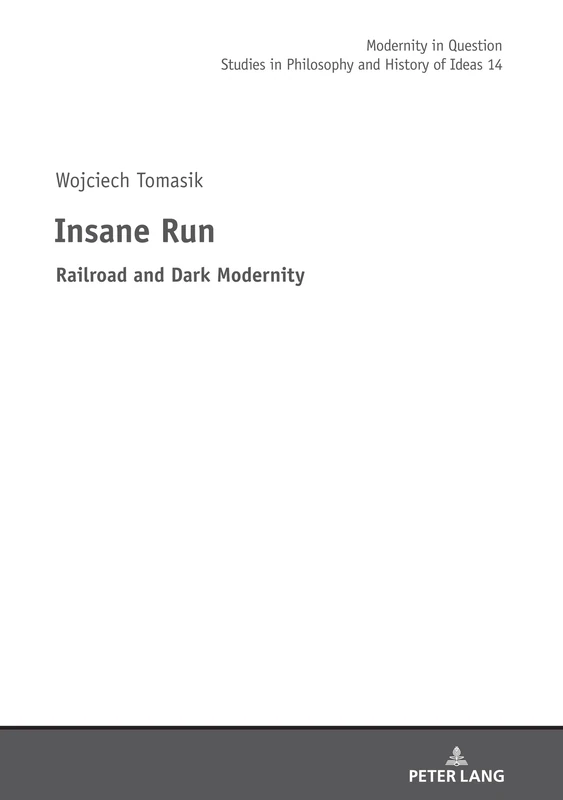 Insane Run: Railroad and Dark Modernity: 14 (Modernity in Question)