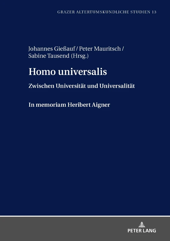 Homo universalis: Zwischen Universitaet Und Universalitaet. in Memoriam Heribert Aigner: 13 (Grazer Altertumskundliche Studien)