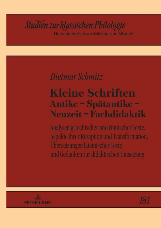 Kleine Schriften Antike - Spaetantike - Neuzeit - Fachdidaktik: Analysen griechischer und roemischer Texte, Aspekte ihrer Rezeption und ... 181 (Studien Zur Klassischen Philologie)