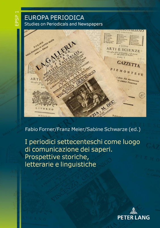 I periodici settecenteschi come luogo di comunicazione dei saperi. Prospettive storiche, letterarie e linguistiche: 1 (Europa Periodica)