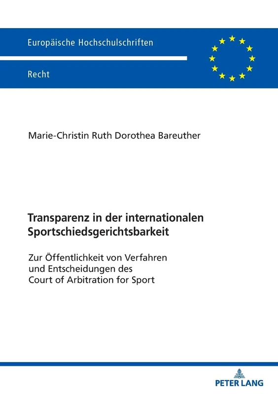 Transparenz in der internationalen Sportschiedsgerichtsbarkeit: Zur Oeffentlichkeit von Verfahren und Entscheidungen des Court of Arbitration for Sport: 6221 (Europaeische Hochschulschriften Recht)