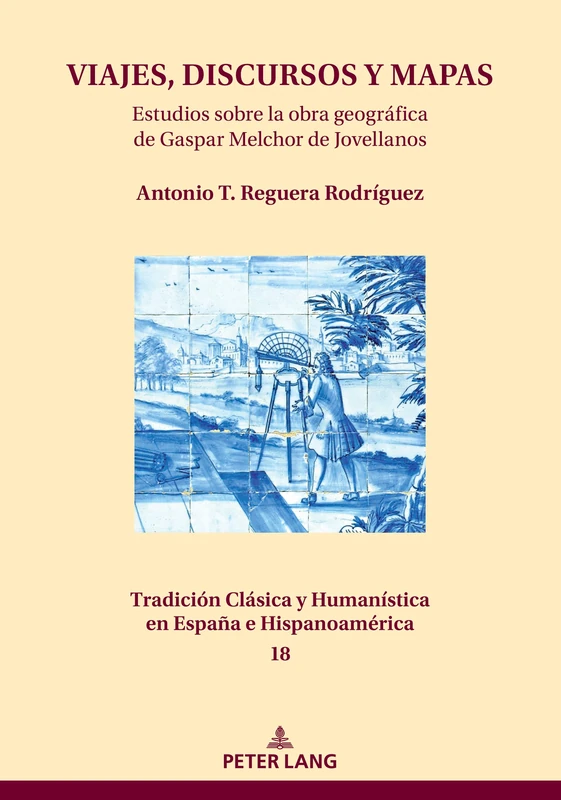 VIAJES, DISCURSOS Y MAPAS: Estudios sobre la obra geográfica de Gaspar Melchor de Jovellanos: 18 (Tradición Clásica Y Humanística En España E Hispanoamérica)