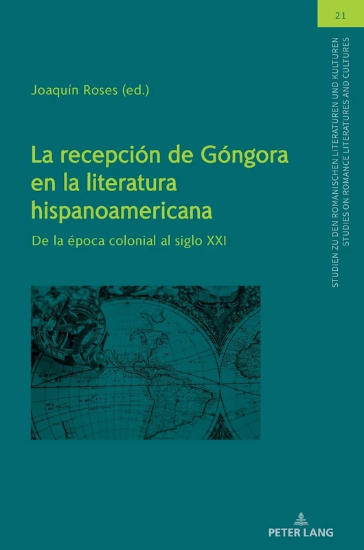 La recepción de Góngora en la literatura hispanoamericana: de la Época Colonial Al Siglo XXI: 21 (Studien Zu Den Romanischen Literaturen Und Kulturen/Studies On Romance Literatures And Cultures)