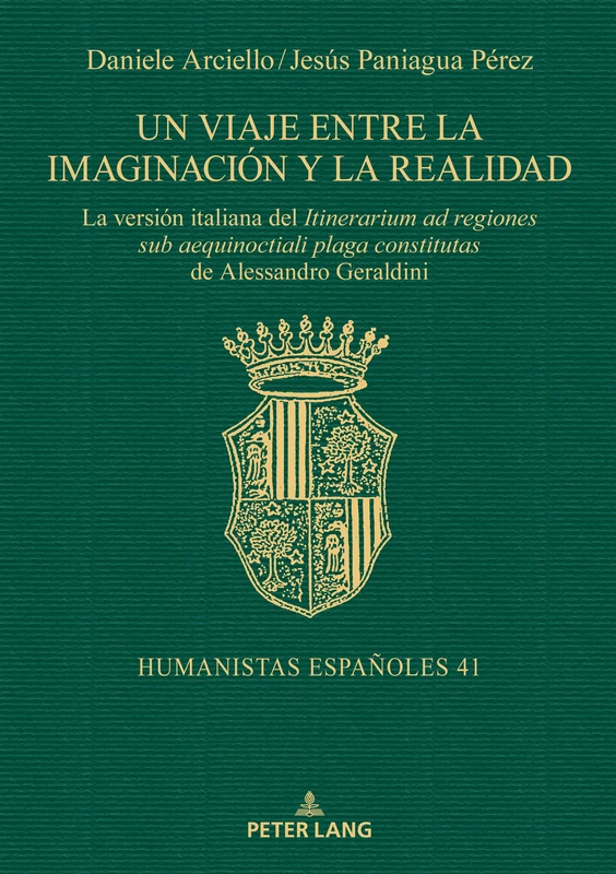 Un viaje entre la imaginación y la realidad. La versión italiana del Itinerarium ad Regiones Sub Aequinoctiali Plaga Constitutas de Alessandro Geraldini: 41 (Humanistas Españoles)