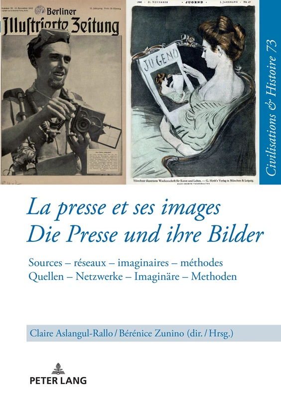 La presse et ses images – Die Presse und ihre Bilder: Sources - réseaux - imaginaires - méthodes. Quellen - Netzwerke - Imaginaere - Methoden: 73 ... Und Geschichte / Civilizations and History /)