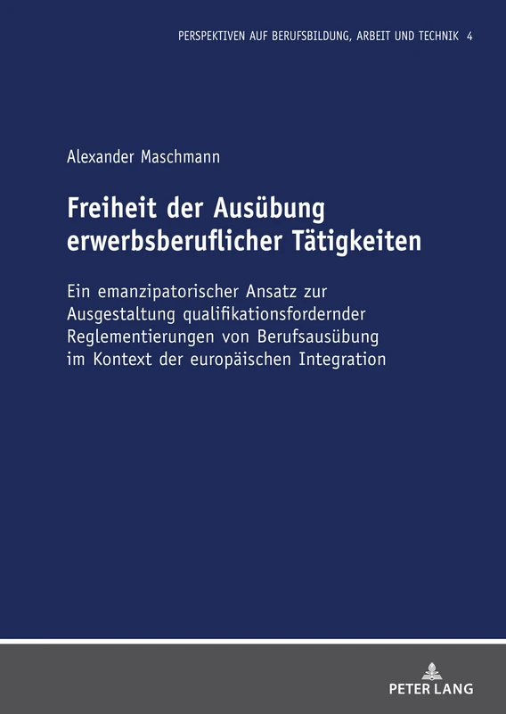 Freiheit der Ausübung erwerbsberuflicher Tätigkeiten: Ein emanzipatorischer Ansatz zur Ausgestaltung qualifikationsfordernder Reglementierungen von ... Auf Berufsbildung, Arbeit Und Technik)