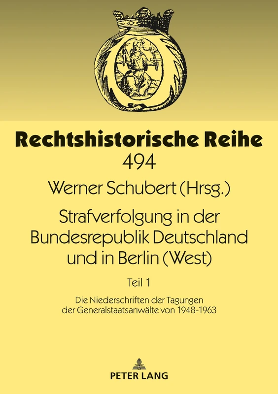 Strafverfolgung in der Bundesrepublik Deutschland und in Berlin (West): Teil 1: Die Niederschriften der Tagungen der Generalstaatsanwaelte von 1948-1963: 494 (Rechtshistorische Reihe)