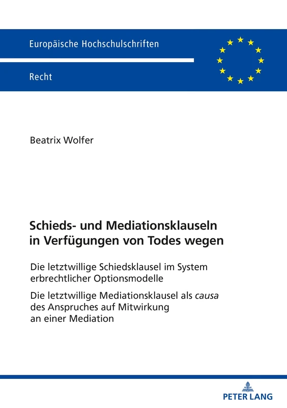 Schieds- und Mediationsklauseln in Verfügungen von Todes wegen: Die letztwillige Schiedsklausel im System erbrechtlicher Optionsmodelle Die ... 6247 (Europaeische Hochschulschriften Recht)