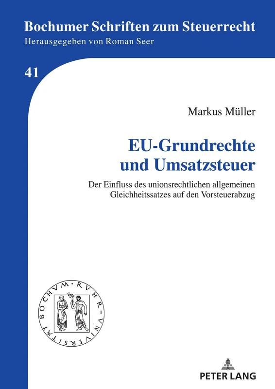 EU-Grundrechte und Umsatzsteuer: Der Einfluss des unionsrechtlichen allgemeinen Gleichheitssatzes auf den Vorsteuerabzug: 41 (Bochumer Schriften Zum Steuerrecht)