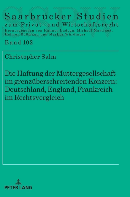 Die Haftung der Muttergesellschaft im grenzüberschreitenden Konzern: Deutschland, England, Frankreich im Rechtsvergleich: 102 (Saarbruecker Studien Zum Privat- Und Wirtschaftsrecht)