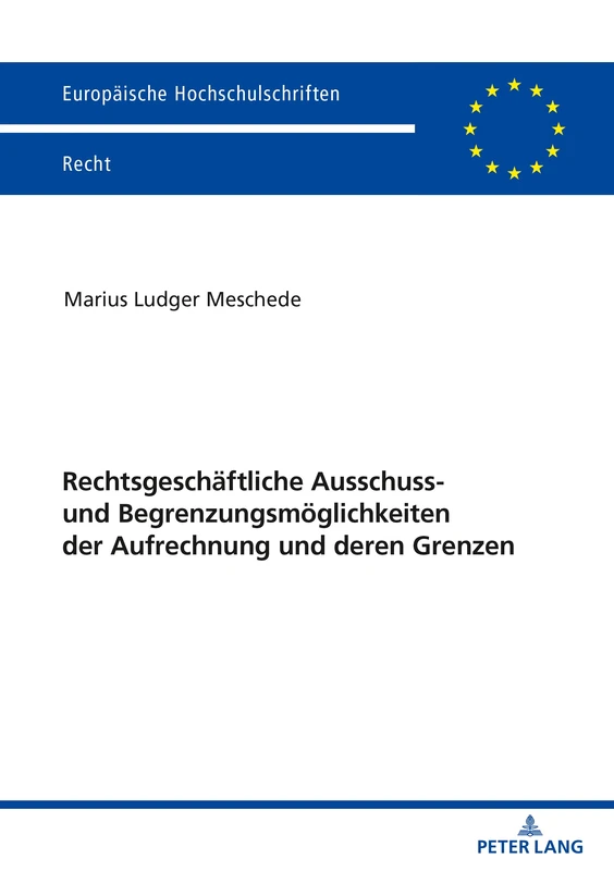 Rechtsgeschäftliche Ausschluss- und Begrenzungsmöglichkeiten der Aufrechnung und deren Grenzen: 6261 (Europaeische Hochschulschriften Recht)