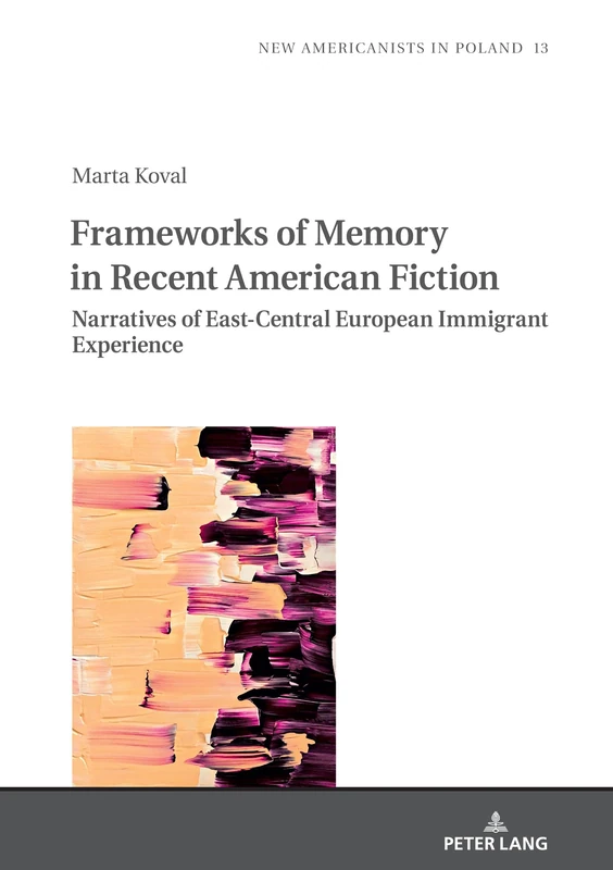 Frameworks of Memory in Recent American Fiction: Narratives of East-Central European Immigrant Experience: 13 (New Americanists in Poland)