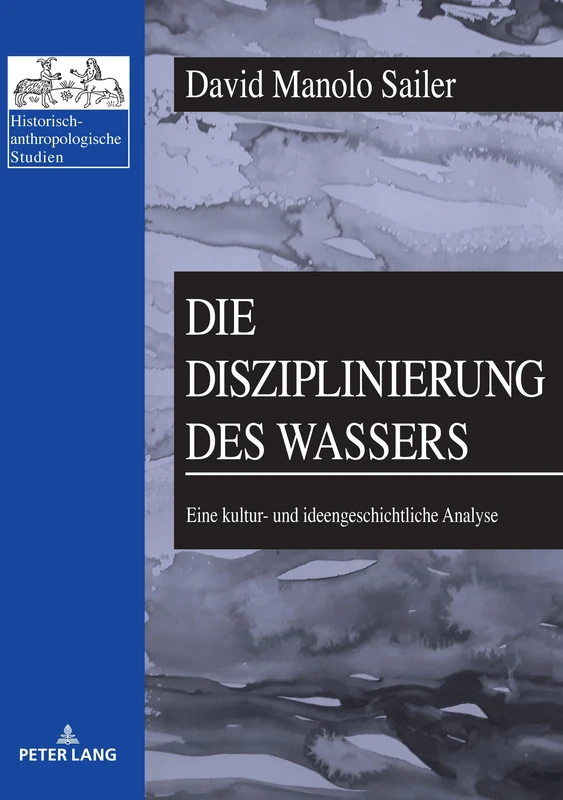 Die Disziplinierung des Wassers: Eine kultur- und ideengeschichtliche Analyse: 28 (Historisch-Anthropologische Studien)