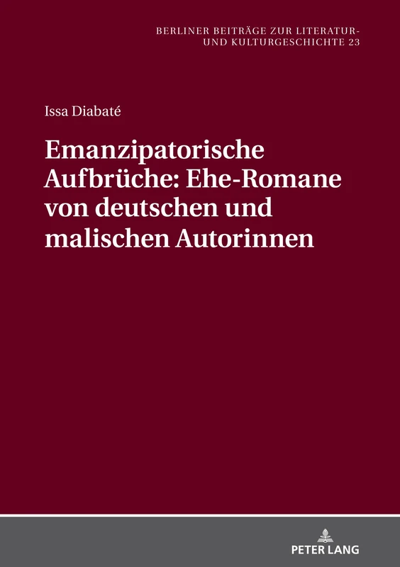 Emanzipatorische Aufbrüche: Ehe-Romane von deutschen und malischen Autorinnen: 23 (Berliner Beitraege Zur Literatur- Und Kulturgeschichte)