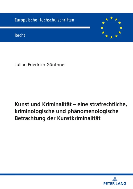 Kunst und Kriminalität – eine strafrechtliche, kriminologische und phänomenologische Betrachtung der Kunstkriminalität: 6255 (Europaeische Hochschulschriften Recht)