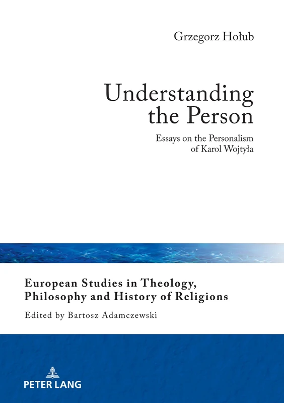 Understanding the Person: Essays on the Personalism of Karol Wojtyła: 29 (European Studies in Theology, Philosophy and History of Religions)